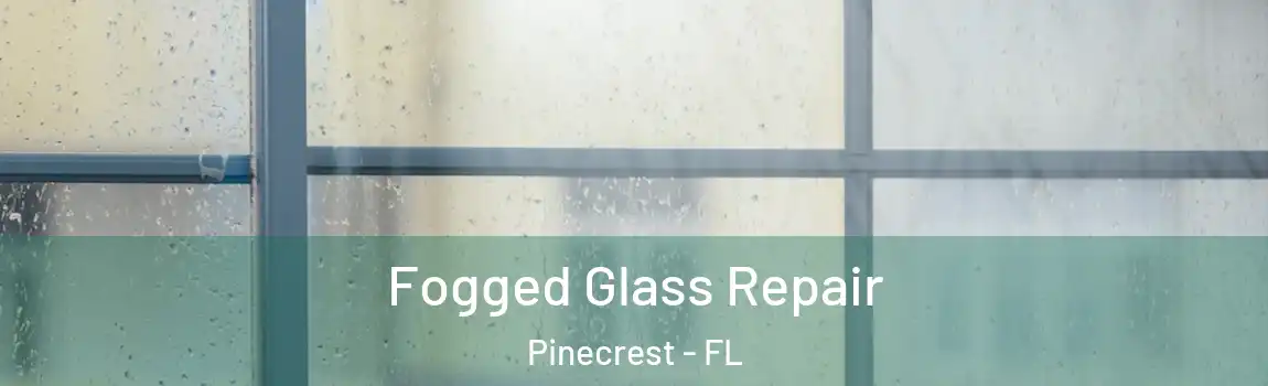 Fogged Glass Repair Pinecrest - FL